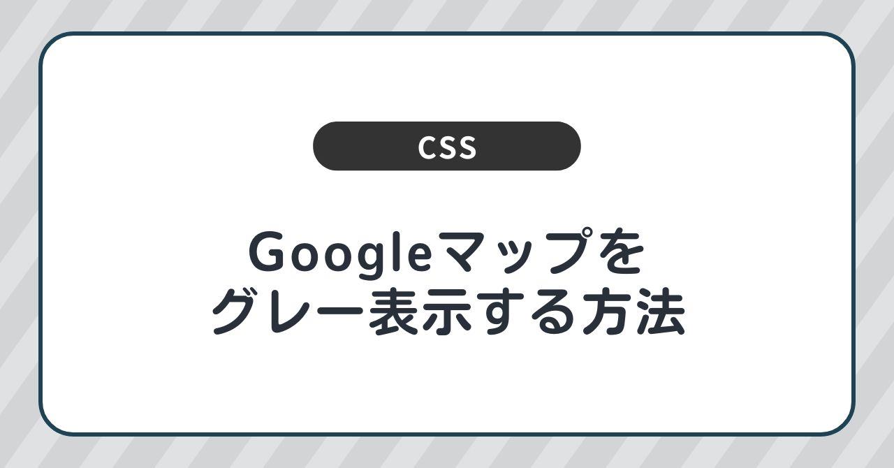 【CSSのみ！】Googleマップをグレースケールで表示する方法